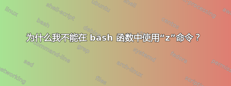 为什么我不能在 bash 函数中使用“z”命令？