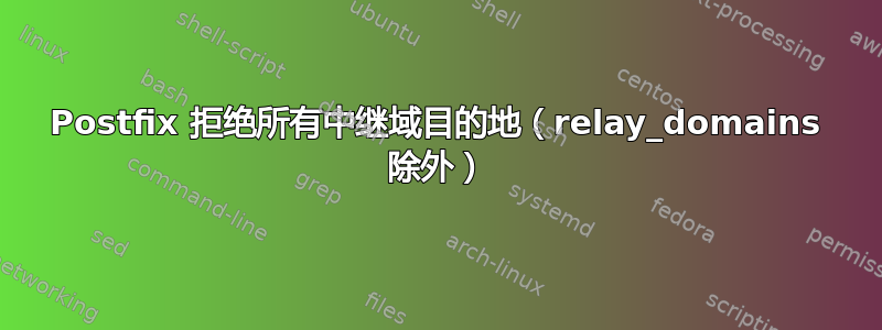 Postfix 拒绝所有中继域目的地（relay_domains 除外）