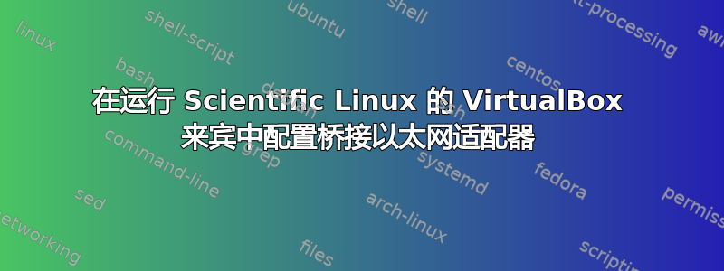 在运行 Scientific Linux 的 VirtualBox 来宾中配置桥接以太网适配器