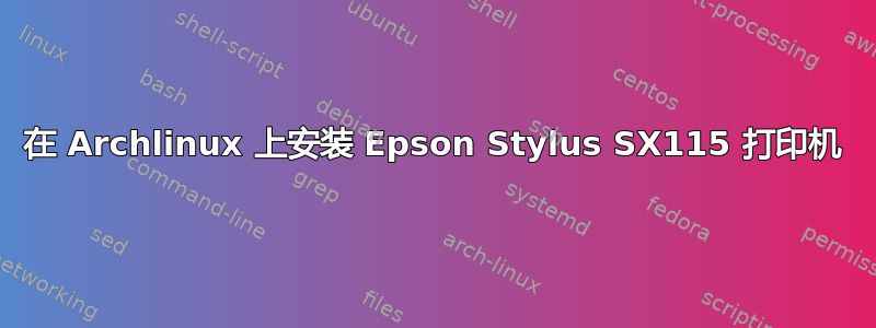 在 Archlinux 上安装 Epson Stylus SX115 打印机