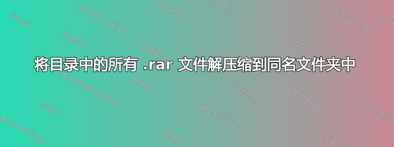 将目录中的所有 .rar 文件解压缩到同名文件夹中