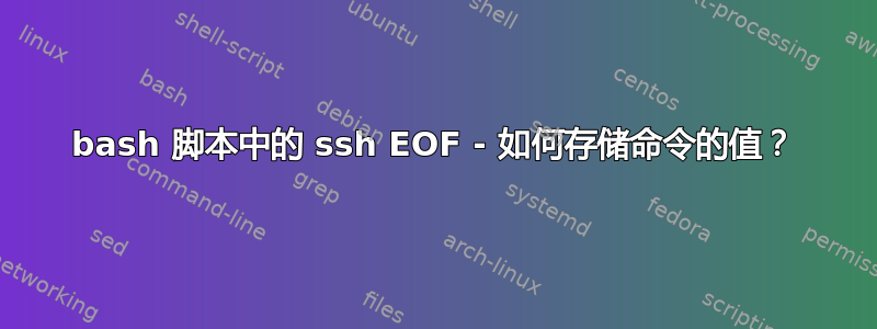 bash 脚本中的 ssh EOF - 如何存储命令的值？