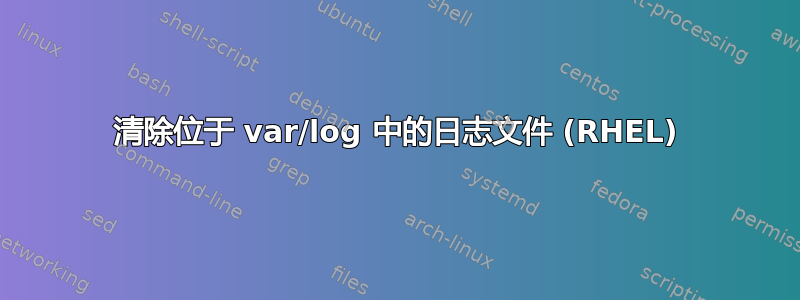 清除位于 var/log 中的日志文件 (RHEL)