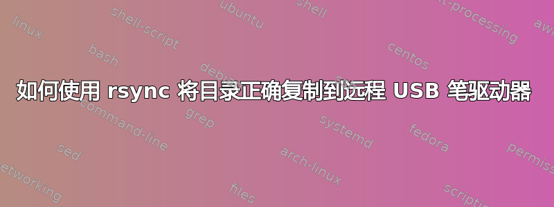 如何使用 rsync 将目录正确复制到远程 USB 笔驱动器