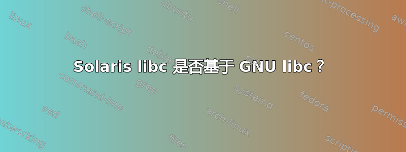 Solaris libc 是否基于 GNU libc？