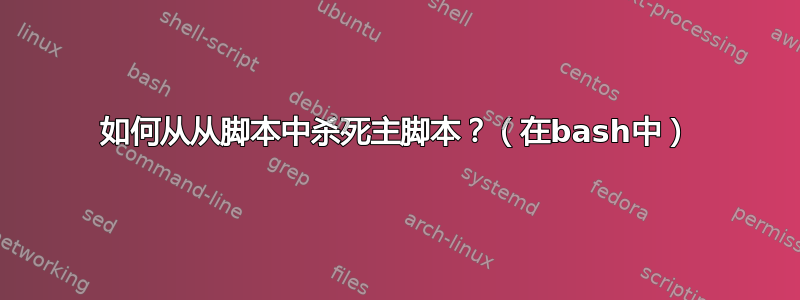 如何从从脚本中杀死主脚本？（在bash中）