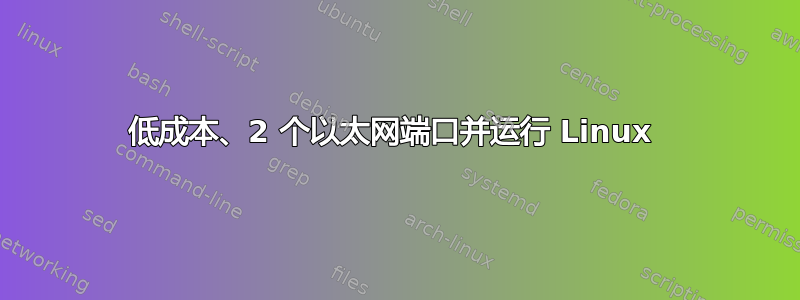 低成本、2 个以太网端口并运行 Linux 