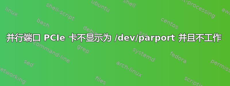 并行端口 PCIe 卡不显示为 /dev/parport 并且不工作