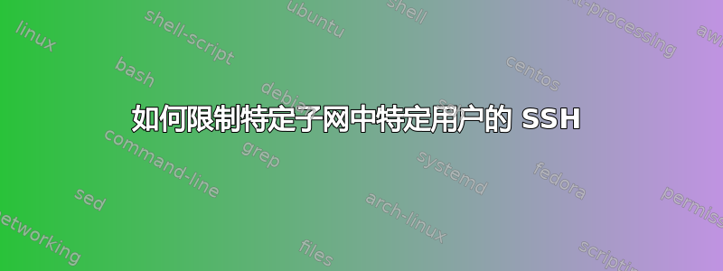 如何限制特定子网中特定用户的 SSH