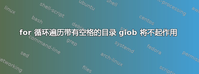 for 循环遍历带有空格的目录 glob 将不起作用