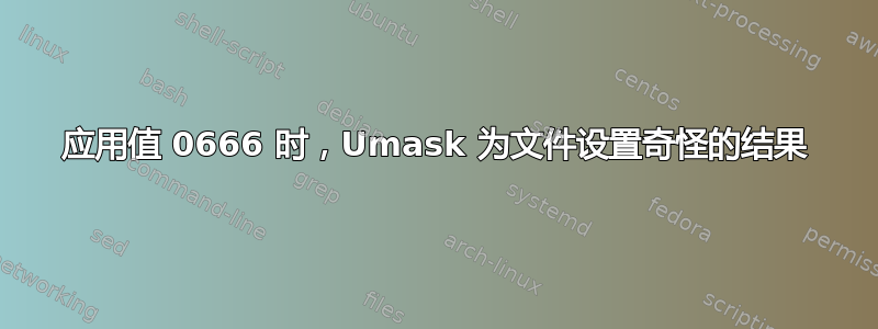 应用值 0666 时，Umask 为文件设置奇怪的结果