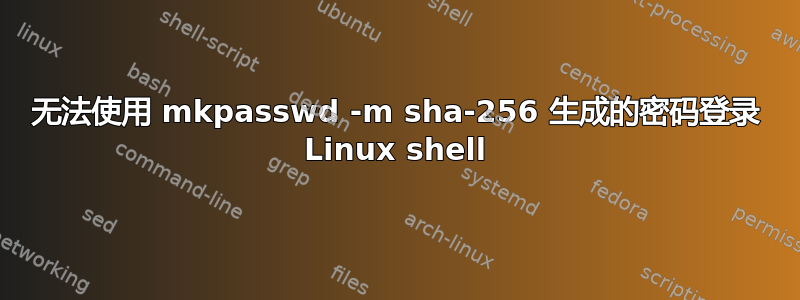 无法使用 mkpasswd -m sha-256 生成的密码登录 Linux shell