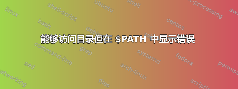 能够访问目录但在 $PATH 中显示错误