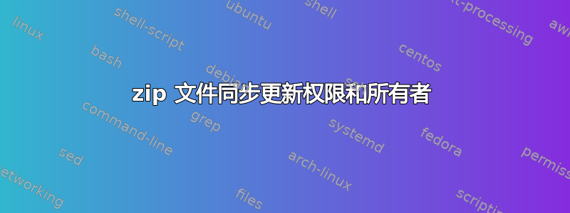 zip 文件同步更新权限和所有者