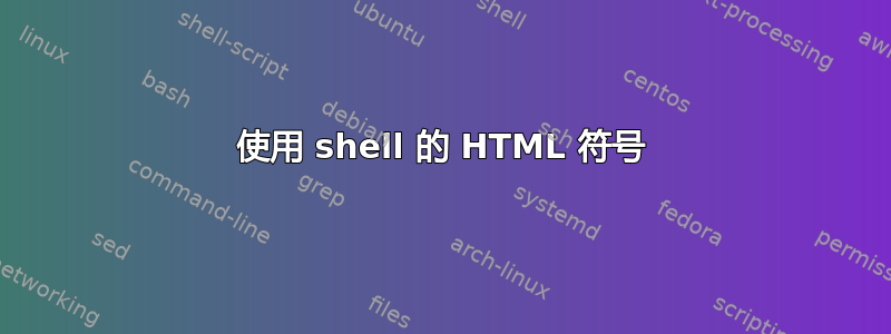 使用 shell 的 HTML 符号