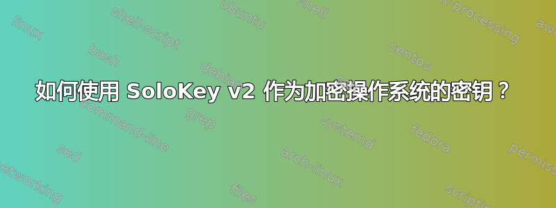 如何使用 SoloKey v2 作为加密操作系统的密钥？