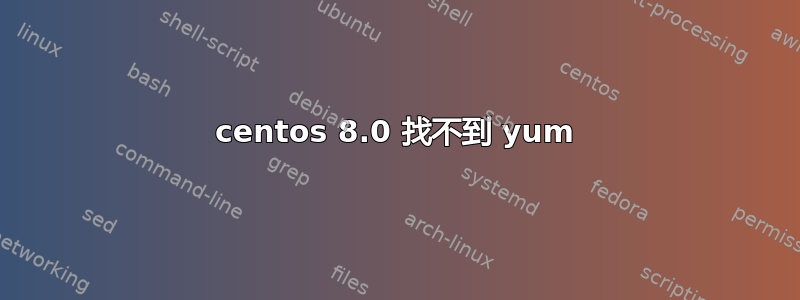 centos 8.0 找不到 yum