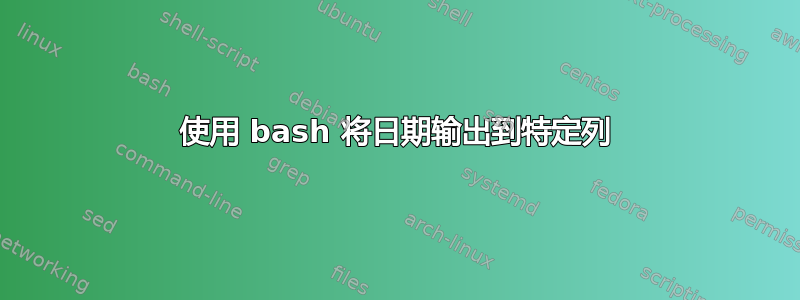 使用 bash 将日期输出到特定列