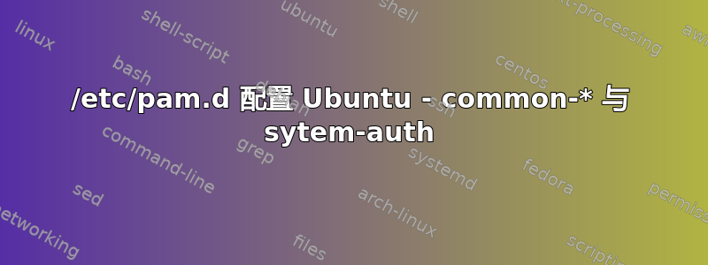 /etc/pam.d 配置 Ubuntu - common-* 与 sytem-auth