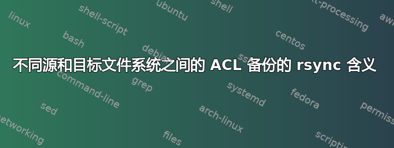 不同源和目标文件系统之间的 ACL 备份的 rsync 含义