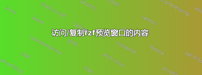 访问/复制fzf预览窗口的内容