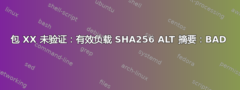 包 XX 未验证：有效负载 SHA256 ALT 摘要：BAD