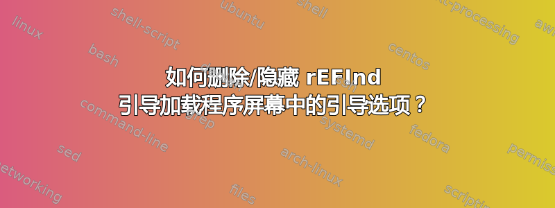 如何删除/隐藏 rEFInd 引导加载程序屏幕中的引导选项？