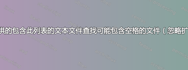 根据提供的包含此列表的文本文件查找可能包含空格的文件（忽略扩展名）