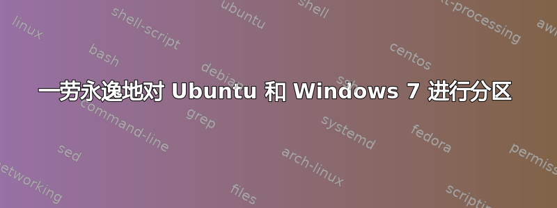 一劳永逸地对 Ubuntu 和 Windows 7 进行分区