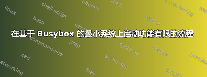 在基于 Busybox 的最小系统上启动功能有限的流程