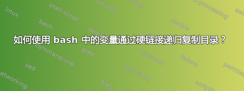 如何使用 bash 中的变量通过硬链接递归复制目录？