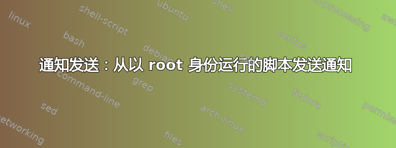 通知发送：从以 root 身份运行的脚本发送通知