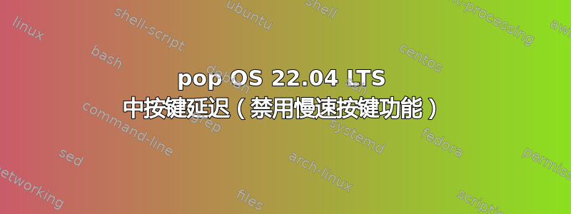 pop OS 22.04 LTS 中按键延迟（禁用慢速按键功能）