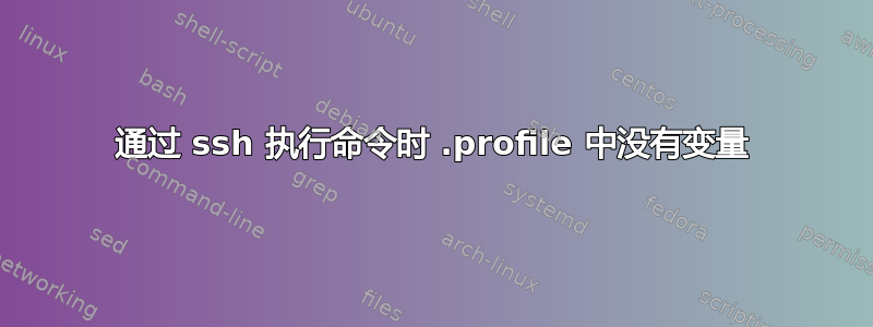 通过 ssh 执行命令时 .profile 中没有变量