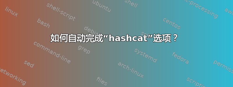 如何自动完成“hashcat”选项？