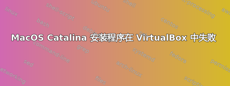 MacOS Catalina 安装程序在 VirtualBox 中失败