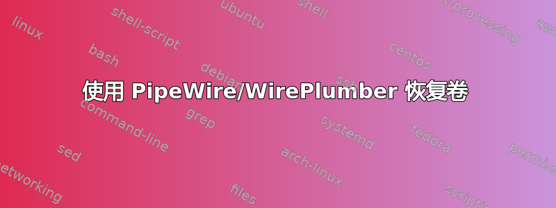 使用 PipeWire/WirePlumber 恢复卷