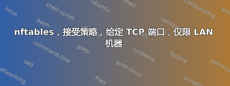 nftables，接受策略，给定 TCP 端口，仅限 LAN 机器