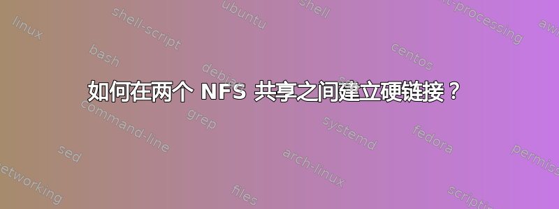 如何在两个 NFS 共享之间建立硬链接？