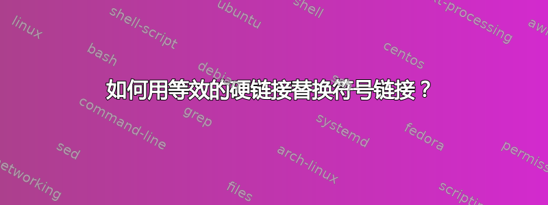 如何用等效的硬链接替换符号链接？