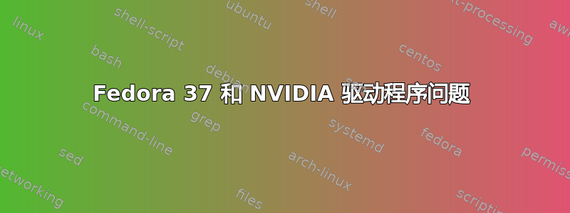 Fedora 37 和 NVIDIA 驱动程序问题