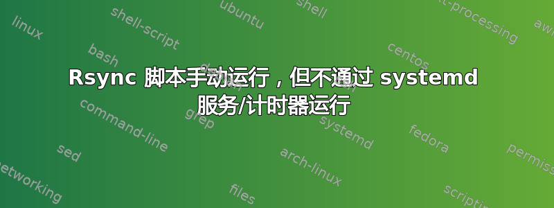 Rsync 脚本手动运行，但不通过 systemd 服务/计时器运行