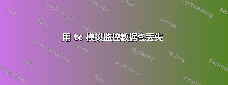 用 tc 模拟监控数据包丢失