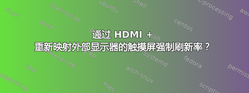 通过 HDMI + 重新映射外部显示器的触摸屏强制刷新率？