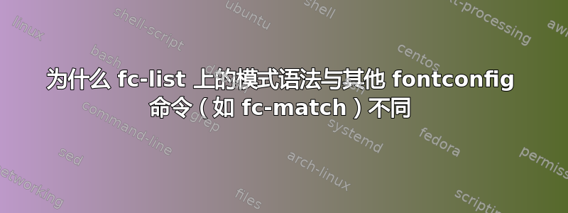 为什么 fc-list 上的模式语法与其他 fontconfig 命令（如 fc-match）不同