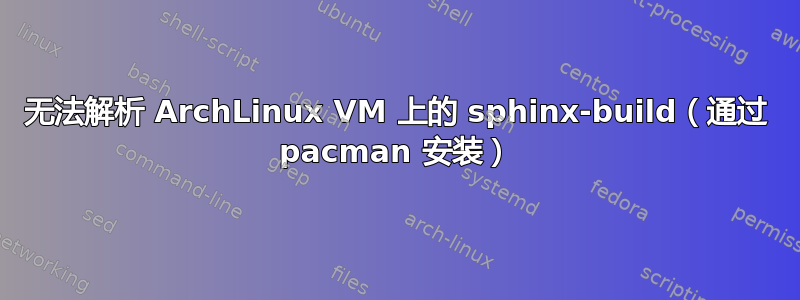 无法解析 ArchLinux VM 上的 sphinx-build（通过 pacman 安装）