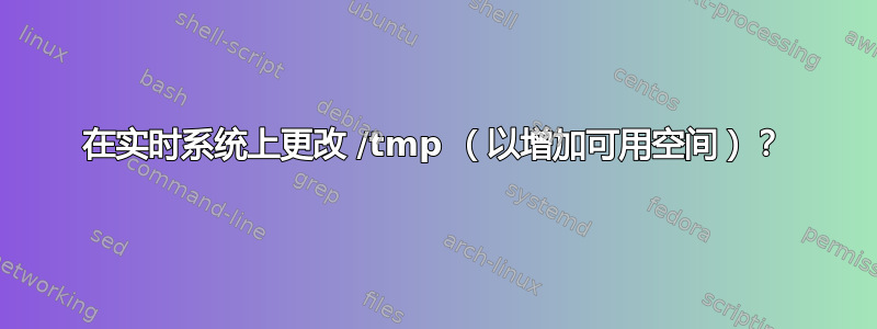 在实时系统上更改 /tmp （以增加可用空间）？