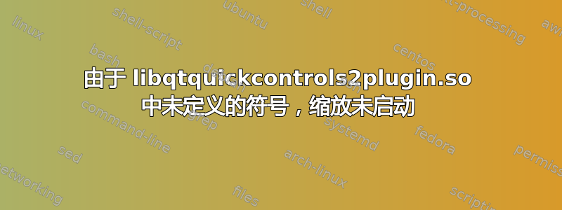 由于 libqtquickcontrols2plugin.so 中未定义的符号，缩放未启动