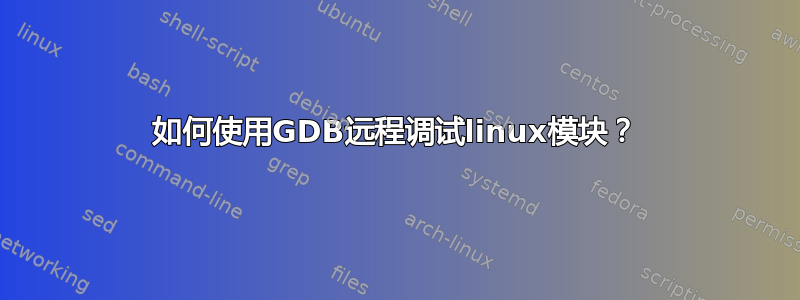 如何使用GDB远程调试linux模块？