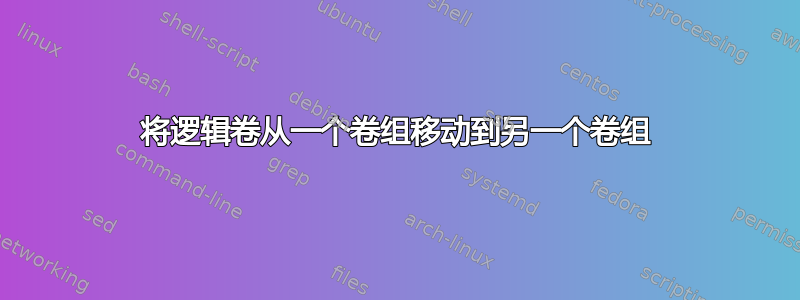 将逻辑卷从一个卷组移动到另一个卷组